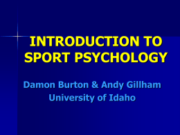 INTRODUCTION TO SPORT PSYCHOLOGY Damon Burton &amp; Andy Gillham University of Idaho