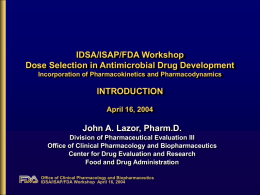 IDSA/ISAP/FDA Workshop Dose Selection in Antimicrobial Drug Development INTRODUCTION John A. Lazor, Pharm.D.