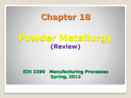 Powder Metallurgy Chapter 18 (Review) EIN 3390   Manufacturing Processes
