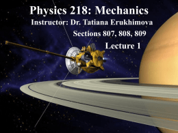 Physics 218: Mechanics Lecture 1 Instructor: Dr. Tatiana Erukhimova Sections 807, 808, 809