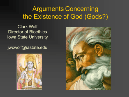 Arguments Concerning the Existence of God (Gods?) Clark Wolf Director of Bioethics