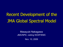 Recent Development of the JMA Global Spectral Model Masayuki Nakagawa JMA/NPD, visiting NCEP/EMC
