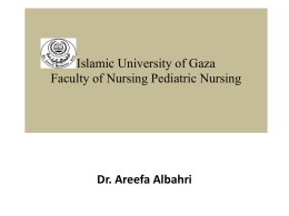 Islamic University of Gaza Faculty of Nursing Pediatric Nursing Dr. Areefa Albahri