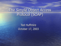 The Simple Object Access Protocol (SOAP) Ted Huffmire October 17, 2003
