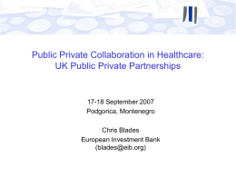Public Private Collaboration in Healthcare: UK Public Private Partnerships 17-18 September 2007
