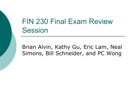FIN 230 Final Exam Review Session Simons, Bill Schneider, and PC Wong