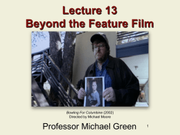 Lecture 13 Beyond the Feature Film Professor Michael Green Directed by Michael Moore