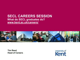 SECL CAREERS SESSION What do SECL graduates do? www.kent.ac.uk/careers/ Tim Reed