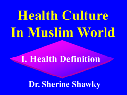 Health Culture In Muslim World I. Health Definition Dr. Sherine Shawky