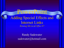 PowerPoint Adding Special Effects and Internet Links Randy Sadewater
