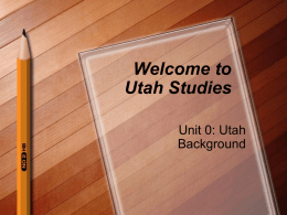 Welcome to Utah Studies Unit 0: Utah Background