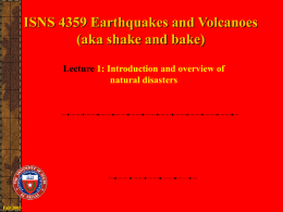 ISNS 4359 Earthquakes and Volcanoes (aka shake and bake) Lecture