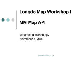 Longdo Map Workshop I MM Map API Metamedia Technology November 3, 2009