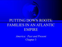 PUTTING DOWN ROOTS: FAMILIES IN AN ATLANTIC EMPIRE America:  Past and Present