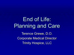 End of Life: Planning and Care Terence Grewe, D.O. Corporate Medical Director