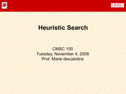 Heuristic Search CMSC 100 Tuesday, November 4, 2008 Prof. Marie desJardins