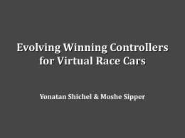 Evolving Winning Controllers for Virtual Race Cars Yonatan Shichel &amp; Moshe Sipper