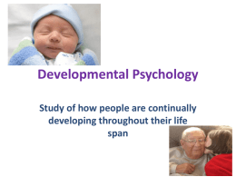 Developmental Psychology Study of how people are continually developing throughout their life span