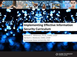 Implementing Effective Information Security Curriculum Michael E. Whitman, Ph.D., CISM, CISSP