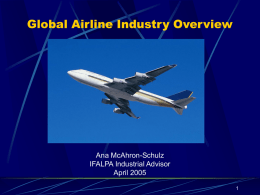 Global Airline Industry Overview Ana McAhron-Schulz IFALPA Industrial Advisor April 2005