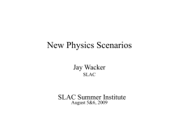 New Physics Scenarios Jay Wacker SLAC Summer Institute SLAC