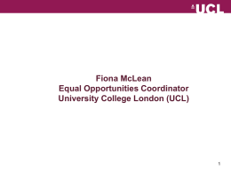 Fiona McLean Equal Opportunities Coordinator University College London (UCL) 1