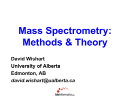 Mass Spectrometry: Methods &amp; Theory David Wishart University of Alberta