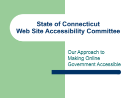 State of Connecticut Web Site Accessibility Committee Our Approach to Making Online