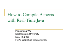 How to Compile Aspects with Real-Time Java Pengcheng Wu Northeastern University