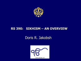 Doris R. Jakobsh RS 390:   SIKHISM – AN OVERVIEW
