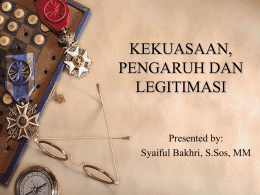 KEKUASAAN, PENGARUH DAN LEGITIMASI Presented by: