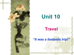Unit 10 Travel “It was a fantastic trip!”