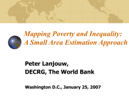 Mapping Poverty and Inequality: A Small Area Estimation Approach Peter Lanjouw,