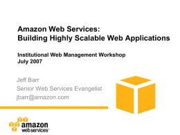 Amazon Web Services: Building Highly Scalable Web Applications Jeff Barr