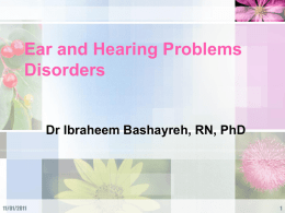 Ear and Hearing Problems Disorders Dr Ibraheem Bashayreh, RN, PhD 11/01/2011