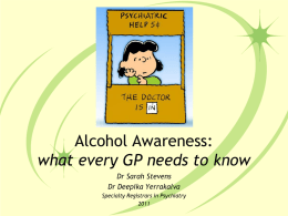 Alcohol Awareness: what every GP needs to know Dr Sarah Stevens