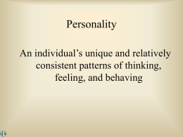 Personality An individual’s unique and relatively consistent patterns of thinking, feeling, and behaving