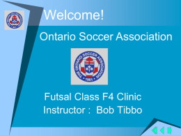 Welcome! Ontario Soccer Association Futsal Class F4 Clinic Instructor :  Bob Tibbo