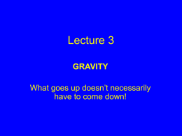 Lecture 3 GRAVITY What goes up doesn’t necessarily have to come down!