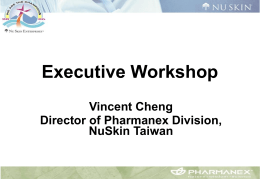 Executive Workshop Vincent Cheng Director of Pharmanex Division, NuSkin Taiwan
