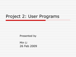 Project 2: User Programs 26 Feb 2009 Presented by Min Li