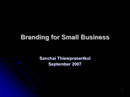 Branding for Small Business Sanchai Thiewprasertkul September 2007 1