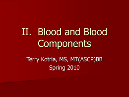 II.  Blood and Blood Components Terry Kotrla, MS, MT(ASCP)BB Spring 2010