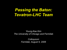 Passing the Baton: Tevatron-LHC Team Young-Kee Kim The University of Chicago and Fermilab