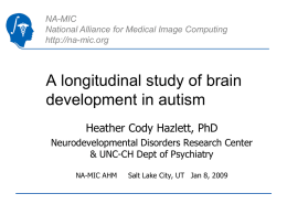 A longitudinal study of brain development in autism Heather Cody Hazlett, PhD