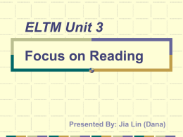 ELTM Unit 3 Focus on Reading Presented By: Jia Lin (Dana)