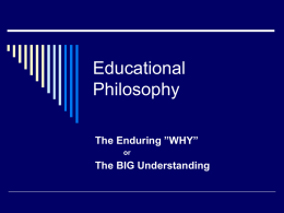 Educational Philosophy The Enduring ”WHY” The BIG Understanding