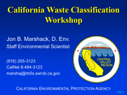 California Waste Classification Workshop Jon B. Marshack, D. Env. Staff Environmental Scientist