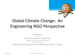 Global Climate Change:  An Engineering NGO Perspective Bill Wallace ASCE International Conference