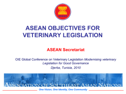 ASEAN OBJECTIVES FOR VETERINARY LEGISLATION ASEAN Secretariat Modernising veterinary